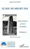 Le Roi ne meurt pas. Rites funéraires princiers du Betsileo, Madagascar