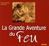 La Grande Aventure du Feu : Histoire de l'allumage du feu des origines à nos jours