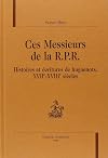 Ces messieurs de la r.p.r. histoires et écritures de huguenots, xviie - xviiie siecles.