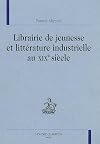 Librairie de jeunesse et littérature industrielle au XIXe siècle
