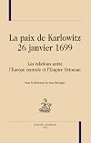 La paix de Karlowitz (26 janvier 1699) : Les relations entre l'Europe centrale et l'Empire Ottoman