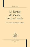 La Parade de société au XVIIIe siècle. Une forme dramatique oubliée.