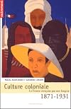 Culture coloniale. La France conquise par son Empire, 1871-1931