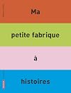 Ma petite fabrique à histoires
