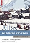 Atlas g&eacute;opolitique du Caucase : Russie, G&eacute;orgie, Arm&eacute;nie, Azerba&iuml;djan : un avenir commun possible ?