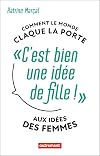 C'est bien une idée de fille !: Comment le monde claque la porte aux idées des femmes