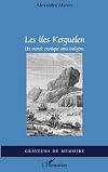 Les îles Kerguelen: Un monde exotique sans indigène (Graveurs de Mémoire) (French Edition)