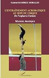 L'entraînement acrobatique au sein du cirque : de l'enfant à l'artiste. : manuel pratique