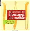 Le Dictionnaire des fromages du monde