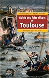 Guide des faits divers de Toulouse : Du Moyen Age à nos jours
