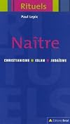 Naître : Christianisme, Islam, Judaïsme, rituels de la naissance et de la petite enfance