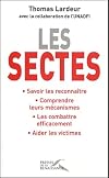 Les sectes : Savoir les reconnaître, Comprendre leurs mécanismes, Les combattre efficacement, Aider les victimes