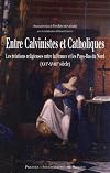 Entre Calvinistes et Catholiques : Les relations religieuses entre la France et les Pays-Bas du Nord (XVIe-XVIIIe siècle)