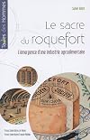 Le sacre du roquefort. L'émergence d'une industrie agroalimentaire, fin XVIIIe siècle-1925