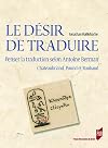 Le désir de traduire. Penser la traduction selon Antoine Berman. Chateaubriand, Pound et Roubaud