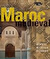 Le Maroc médiéval : un empire de l'Afrique à l'Espagne