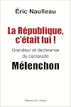 La République c'était lui ! Grandeur et déchéance du camarade Mélenchon