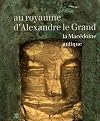 Au royaume d'Alexandre le Grand : La Macédoine antique