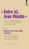 Entre ici Jean Moulin ; suivi de : Vous ne serez pas morts en vain !