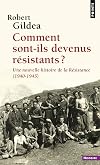 Comment sont-ils devenus résistants ?. Une nouvelle histoire de la Résistance (1940-1945)