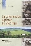 La colonisation agricole au Việt Nam : contribution à l'étude de la construction d'un État moderne, du boulversement à l'intégration des Plateaux centraux