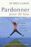 Pardonner pour de bon : Le secret d'une vie heureuse et en santé