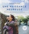 UNE NAISSANCE HEUREUSE : BIEN VIVRE SA GROSSESSE ET SON ACCOUCHEMENT