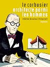 Le Corbusier, architecte parmi les hommes (French Edition)