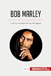 Bob Marley: Luces y sombras del rey del reggae