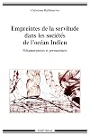 Empreintes de la servitude das les sociรฉtรฉs de l'ocรฉan Indien: Mรฉtamorphoses et permanences