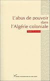 L'abus de pouvoir dans l'Algérie coloniale: 1880-1914: visibilité et singularité