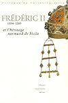 Fr&eacute;d&eacute;ric II, 1194-1250 et l'h&eacute;ritage normand de Sicile