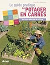 Le guide pratique du potager en carrés : Tout pour planifier et cultiver