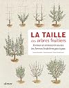 La Taille des arbres fruitiers - Former et entretenir toutes les formes fruitières pas à pas