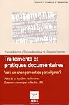 Traitements et pratiques documentaires : vers un changement de paradigme ? : Actes de la deuxième conférence Document numérique et société, Paris, CNAM, 17-18 novembre 2008