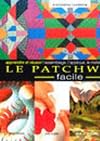 Le Patchwork Facile. Apprendre et Réussir l'Assemblage, l'Applique, le Matelassa