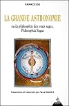 La grande astronomie ou La philosophie des vrais sages, philosophia sagax : Clé de tous les mystères du grand et du petit monde