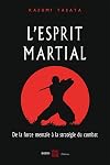 L'esprit martial: de la force mentale à la stratégie du combat