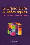 Le Grand livre des idées reçues : Pour démêler le vrai du faux