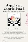 À quoi sert un Président? : comprendre la crise du politique