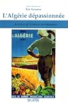 L'Alg&eacute;rie d&eacute;passionn&eacute;e : au-del&agrave; du tumulte des m&eacute;moires