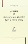 Metrique et stylistique des clausules dans la prose latine: De Ciceron a Pline le Jeune et de Cesar a Florus (Travaux de linguistique quantitative) (French Edition)