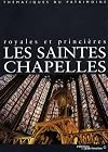 Les Saintes Chapelles royales et princieres