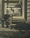 L'image sans qualit&eacute;s : les beaux-arts et la critique &agrave; l'&eacute;preuve de la photographie, 1839-1859