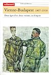 Vienne-Budapest, 1867-1918 : Deux âges d'or, deux visions, un Empire