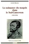 La naissance du maquis dans le Sud-Cameroun (1920-1960) : histoire des usages de la raison en colonie