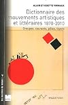 Dictionnaire des mouvements artistiques et litt&eacute;raires 1870-2010 : Groupes, courants, p&ocirc;les, foyers