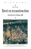 Brest en reconstruction. Antimémoires d'une ville