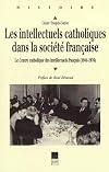 Les intellectuels catholiques dans la société française. Le Centre catholique des intellectuels français, 1941-1976