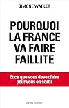Pourquoi la France va faire faillite: ... et ce que vous devez faire pour en sortir